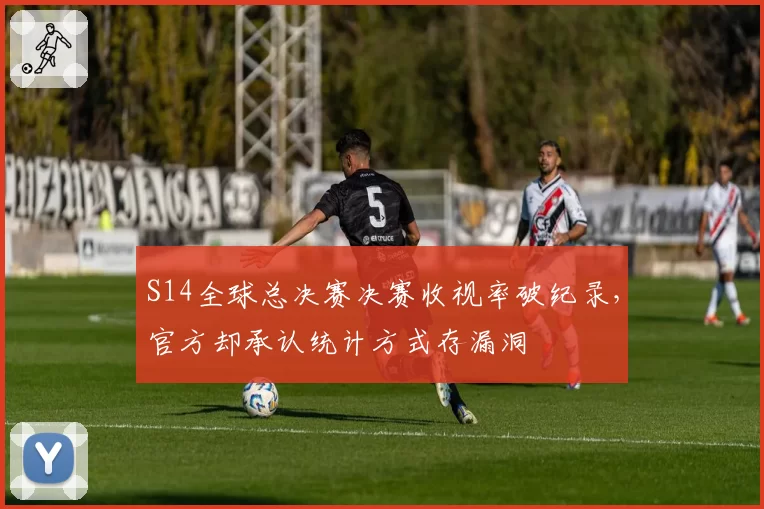 S14全球总决赛决赛收视率破纪录，官方却承认统计方式存漏洞