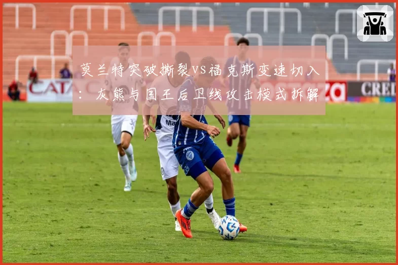 莫兰特突破撕裂vs福克斯变速切入:灰熊与国王后卫线攻击模式拆解