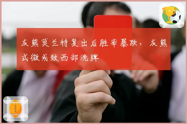 灰熊莫兰特复出后胜率暴跌，灰熊式微或致西部洗牌